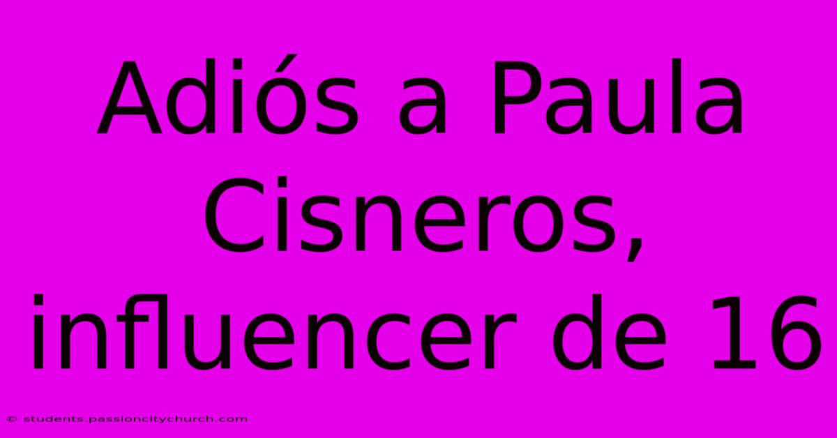 Adiós A Paula Cisneros, Influencer De 16