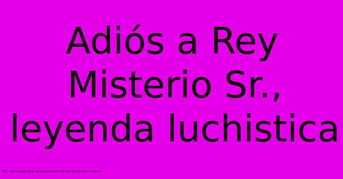 Adiós A Rey Misterio Sr., Leyenda Luchistica