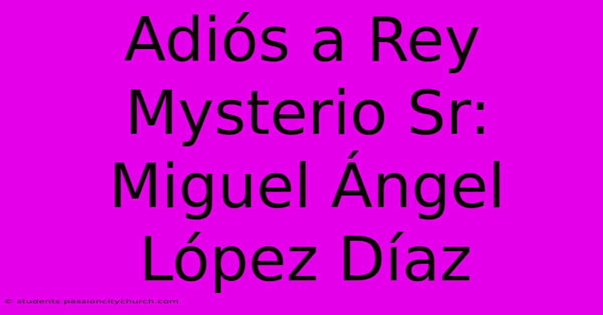 Adiós A Rey Mysterio Sr: Miguel Ángel López Díaz