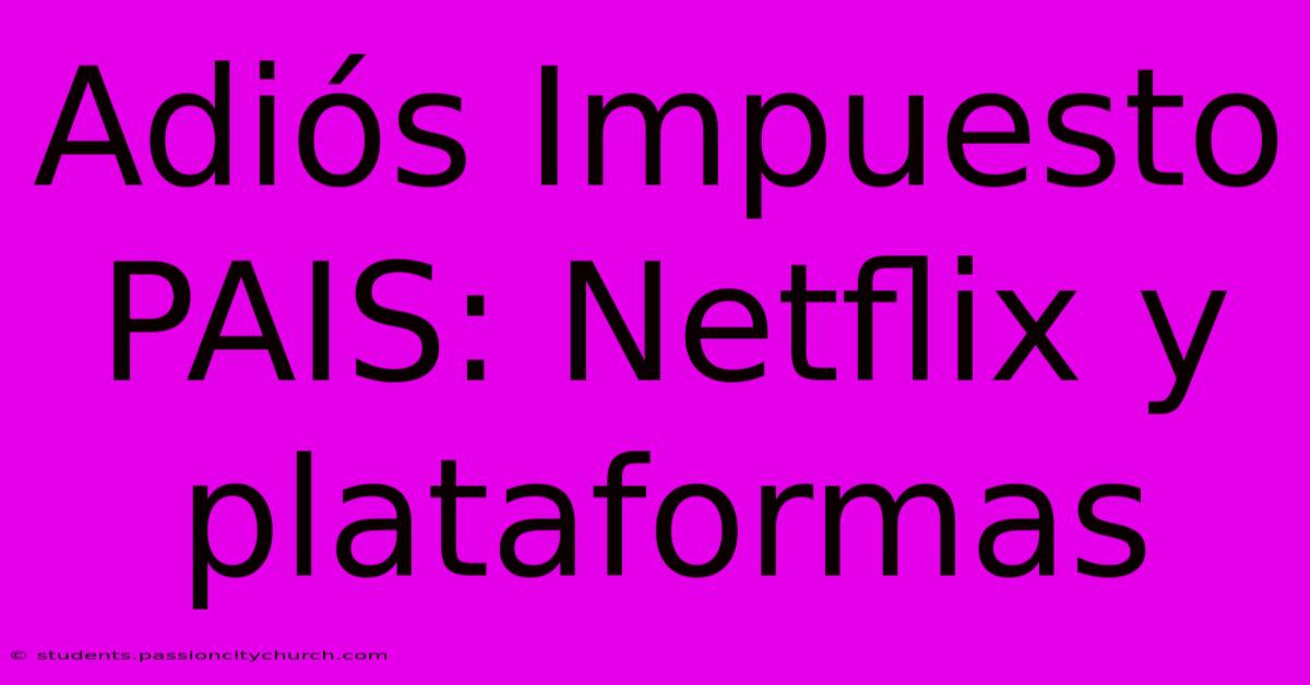 Adiós Impuesto PAIS: Netflix Y Plataformas