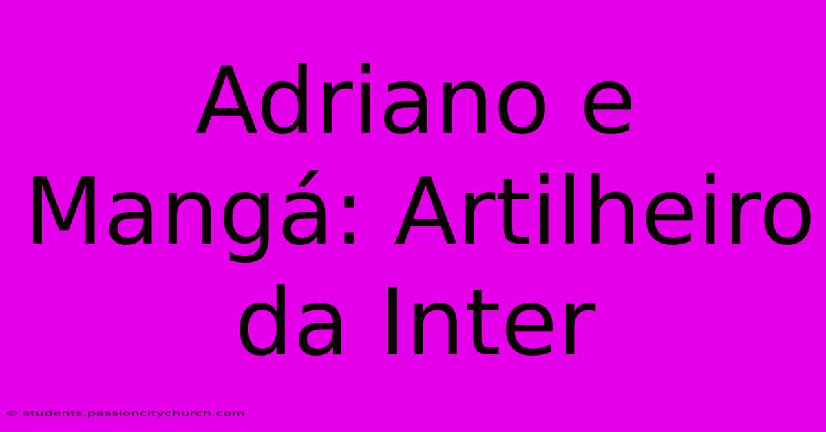 Adriano E Mangá: Artilheiro Da Inter