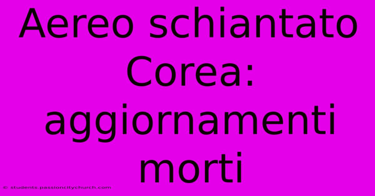 Aereo Schiantato Corea: Aggiornamenti Morti