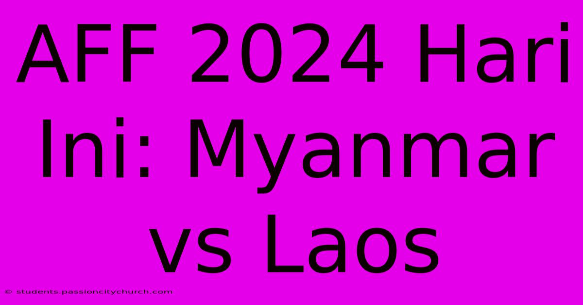 AFF 2024 Hari Ini: Myanmar Vs Laos