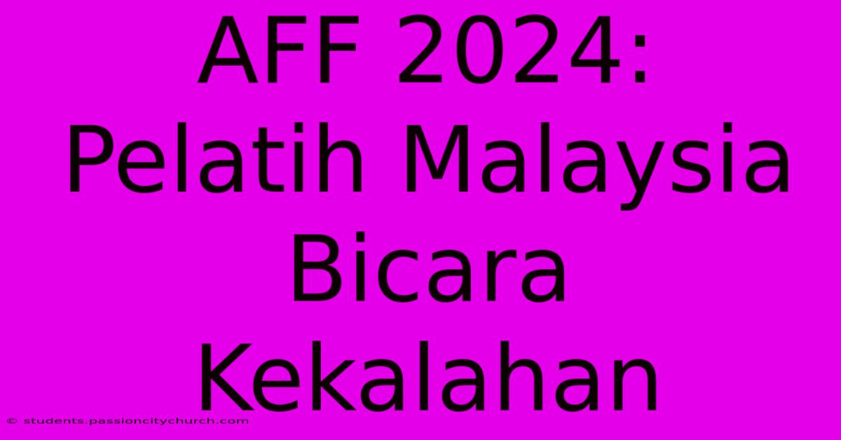 AFF 2024:  Pelatih Malaysia  Bicara  Kekalahan