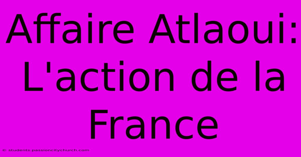 Affaire Atlaoui: L'action De La France