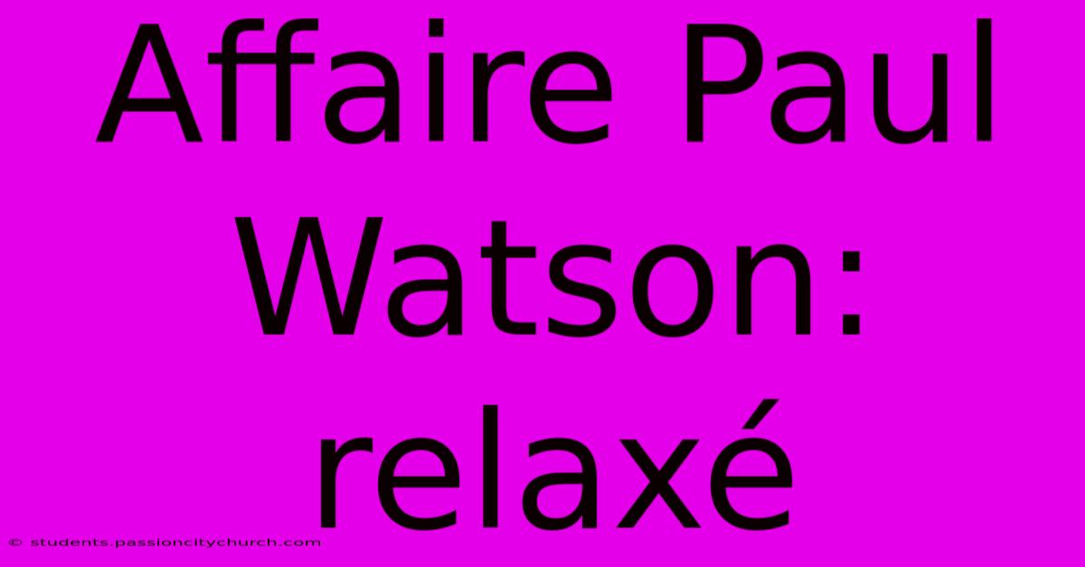 Affaire Paul Watson: Relaxé