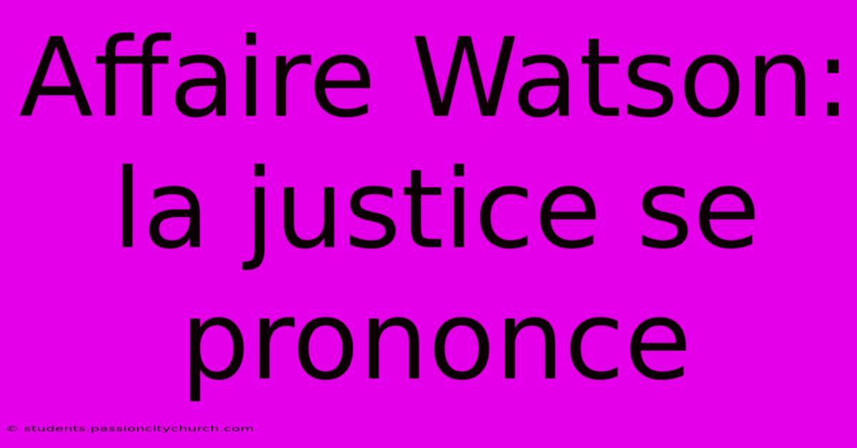 Affaire Watson: La Justice Se Prononce