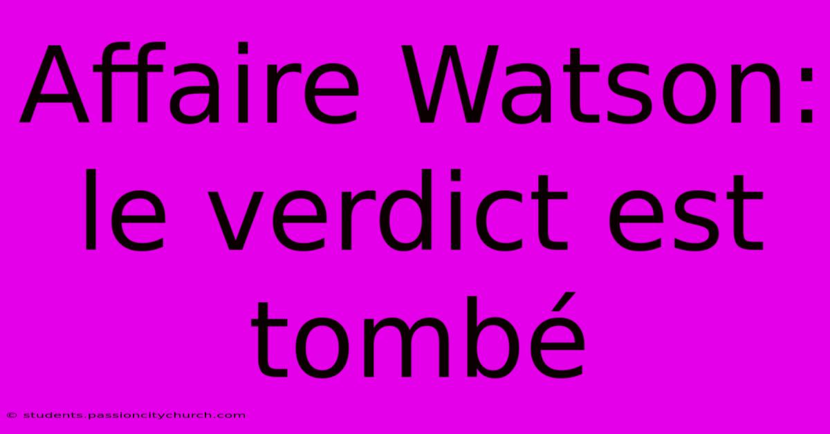 Affaire Watson: Le Verdict Est Tombé