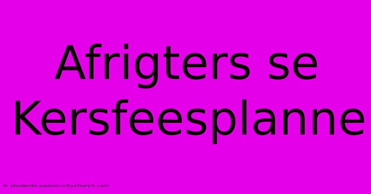 Afrigters Se Kersfeesplanne