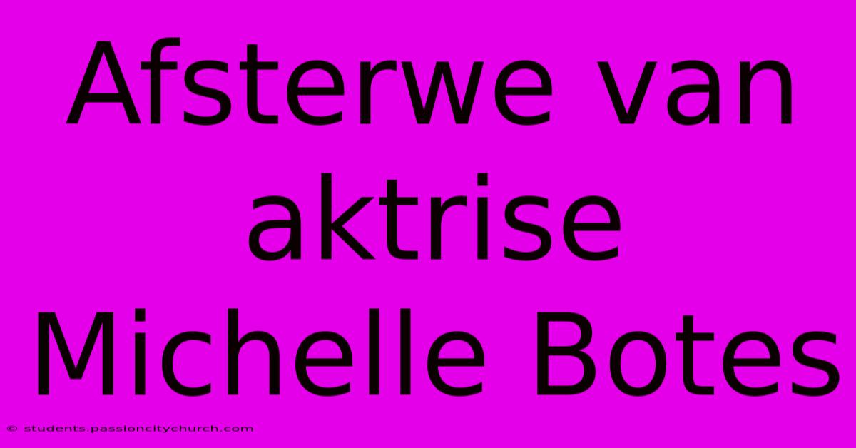 Afsterwe Van Aktrise Michelle Botes