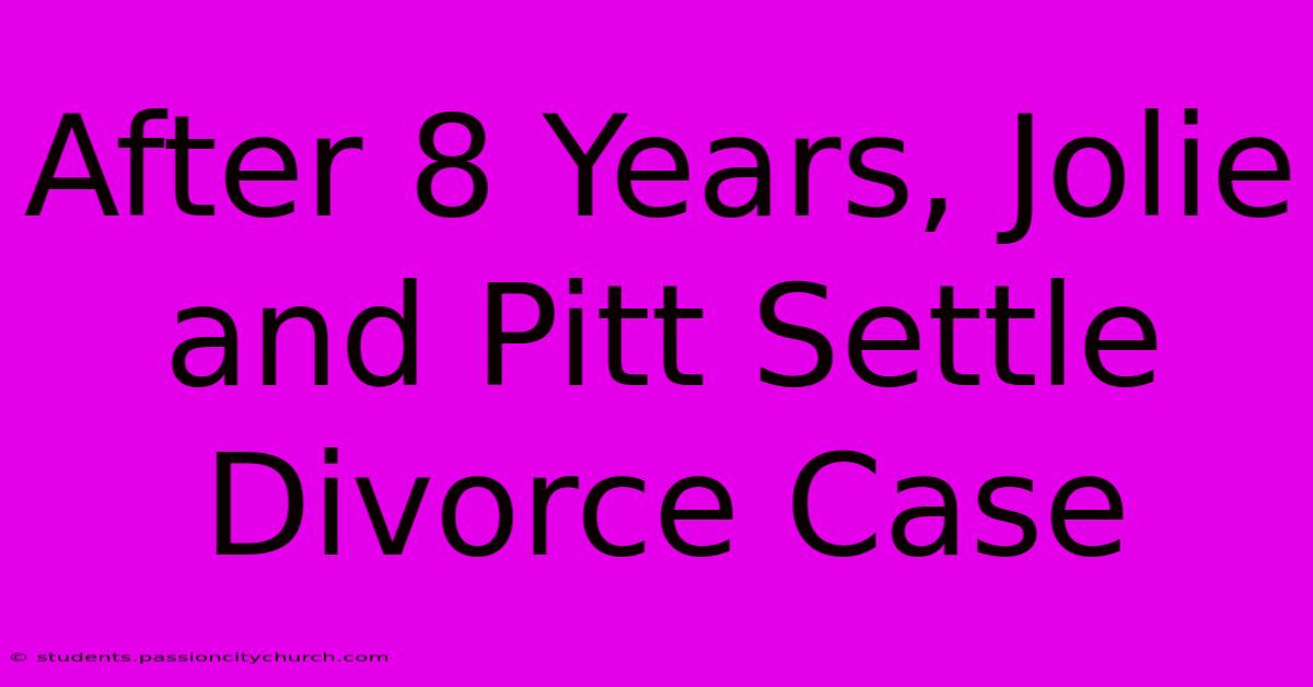 After 8 Years, Jolie And Pitt Settle Divorce Case