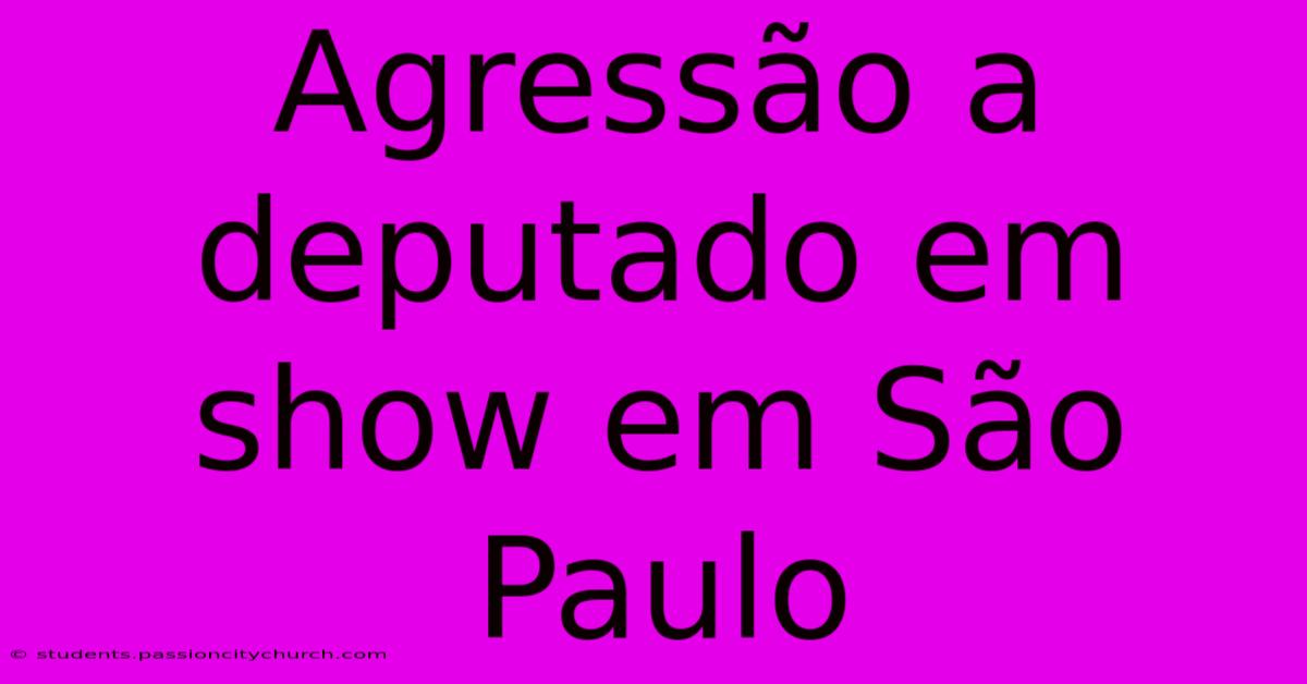 Agressão A Deputado Em Show Em São Paulo