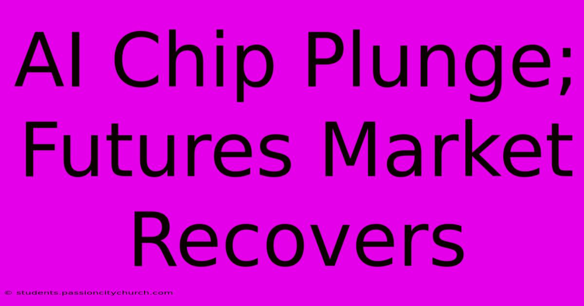 AI Chip Plunge; Futures Market Recovers