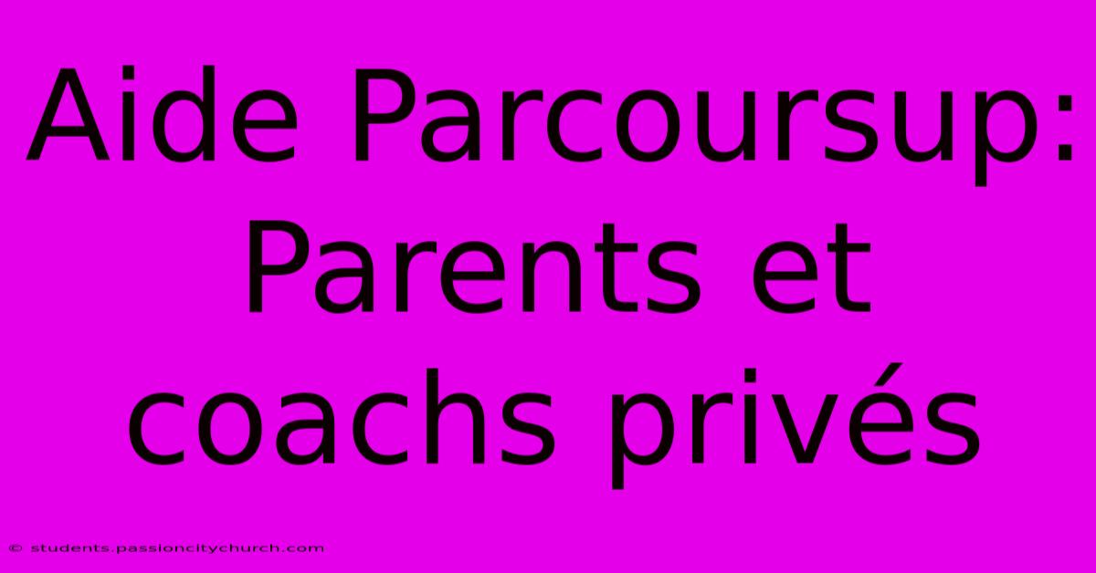 Aide Parcoursup: Parents Et Coachs Privés