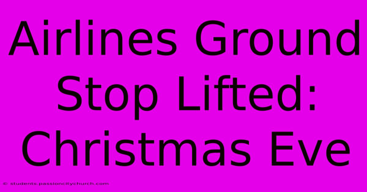 Airlines Ground Stop Lifted: Christmas Eve