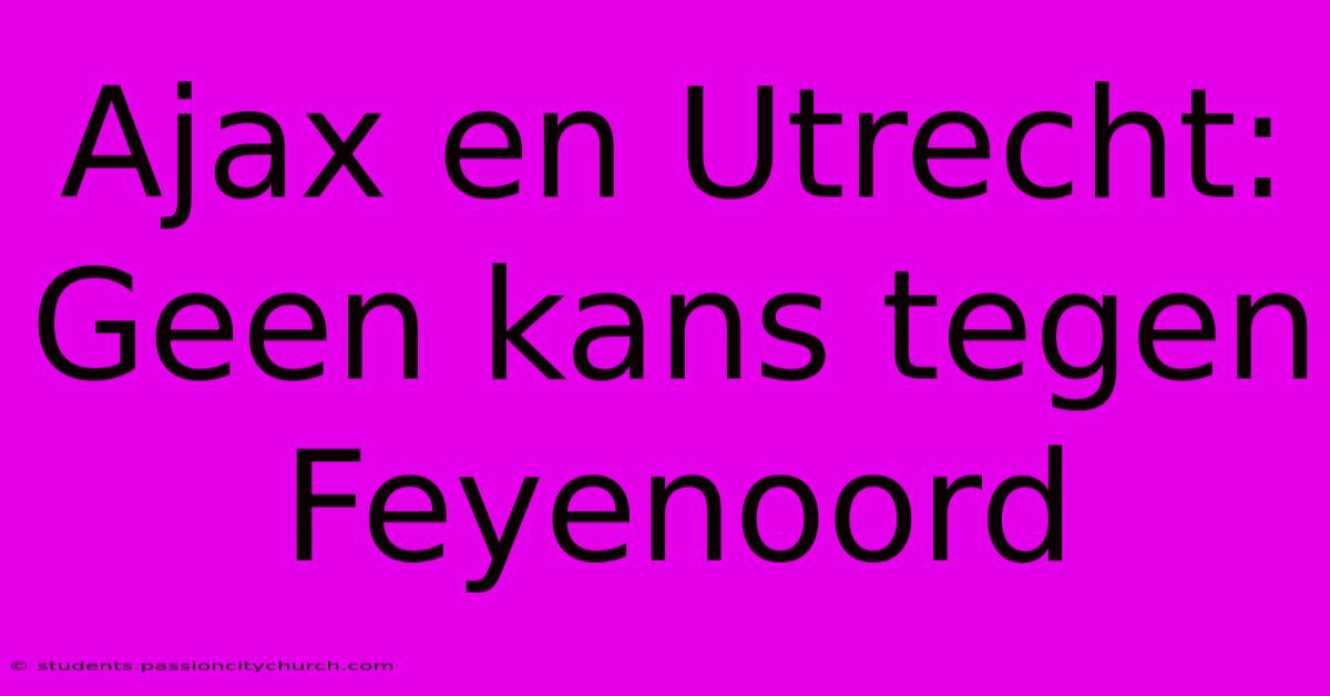 Ajax En Utrecht: Geen Kans Tegen Feyenoord