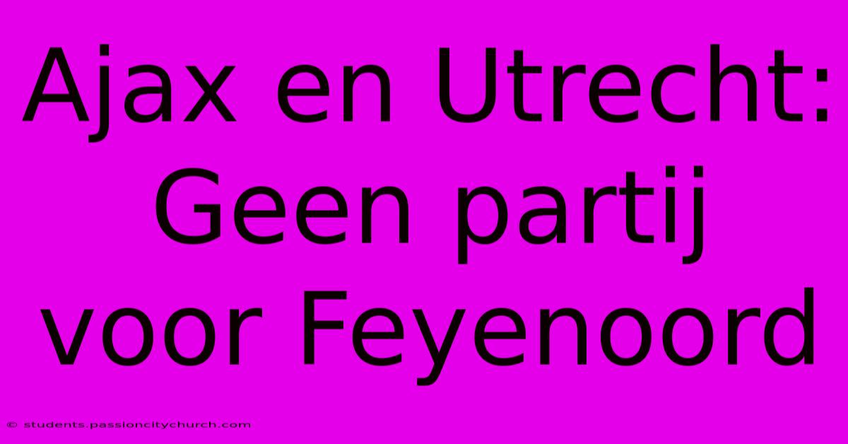 Ajax En Utrecht: Geen Partij Voor Feyenoord