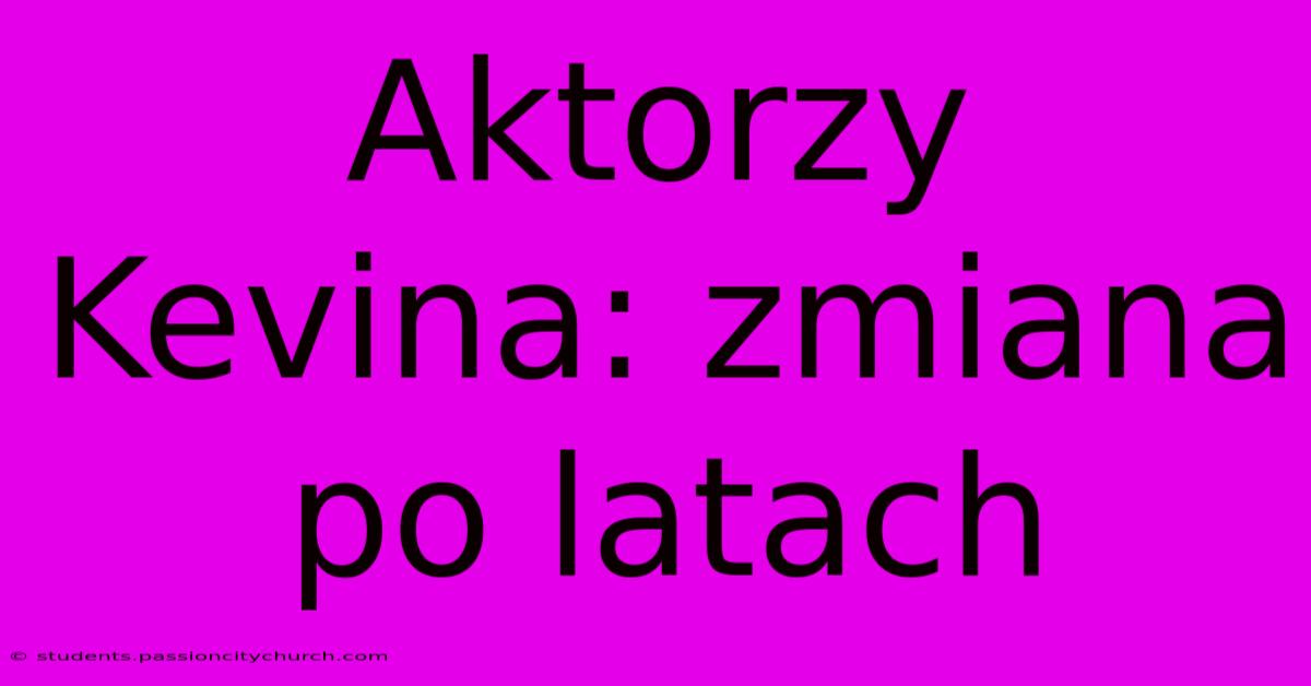 Aktorzy Kevina: Zmiana Po Latach