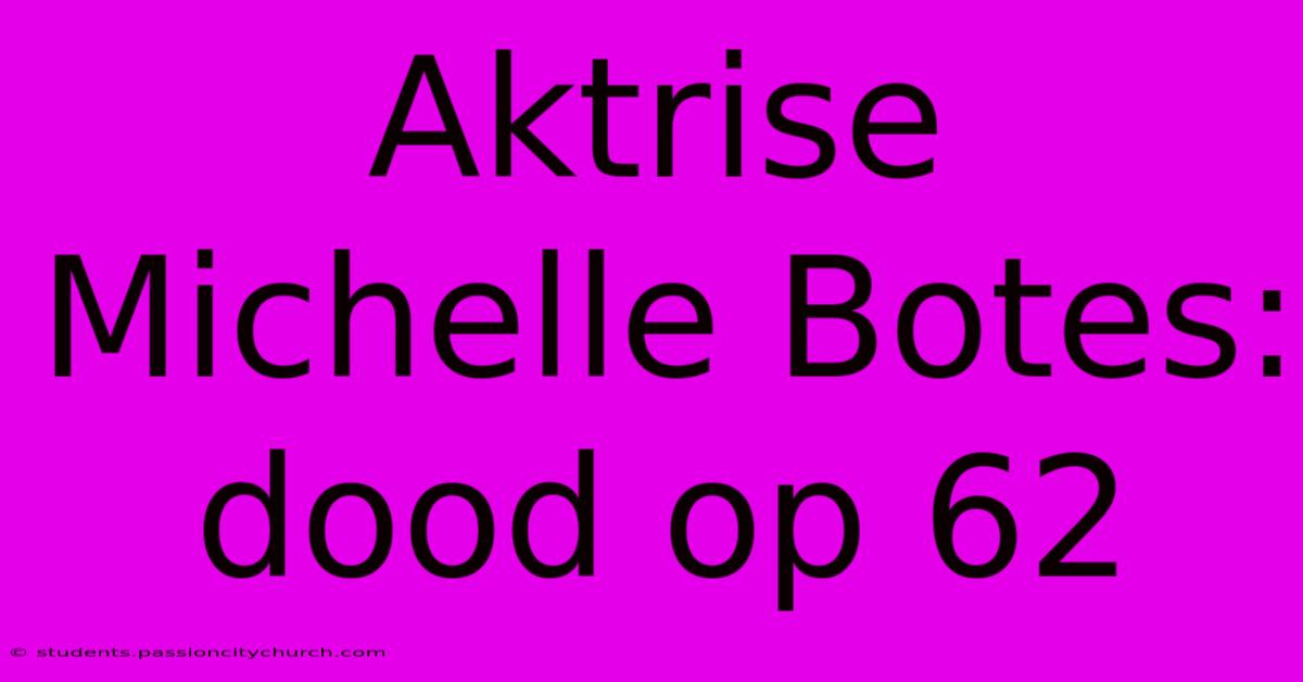 Aktrise Michelle Botes: Dood Op 62