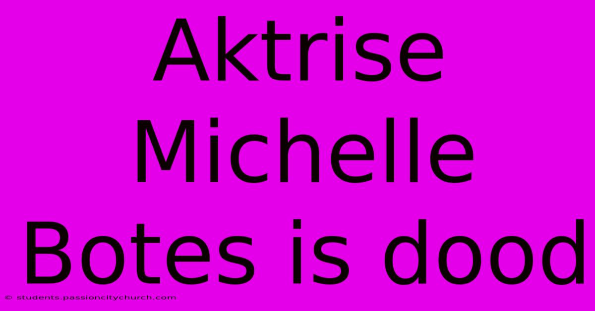 Aktrise Michelle Botes Is Dood