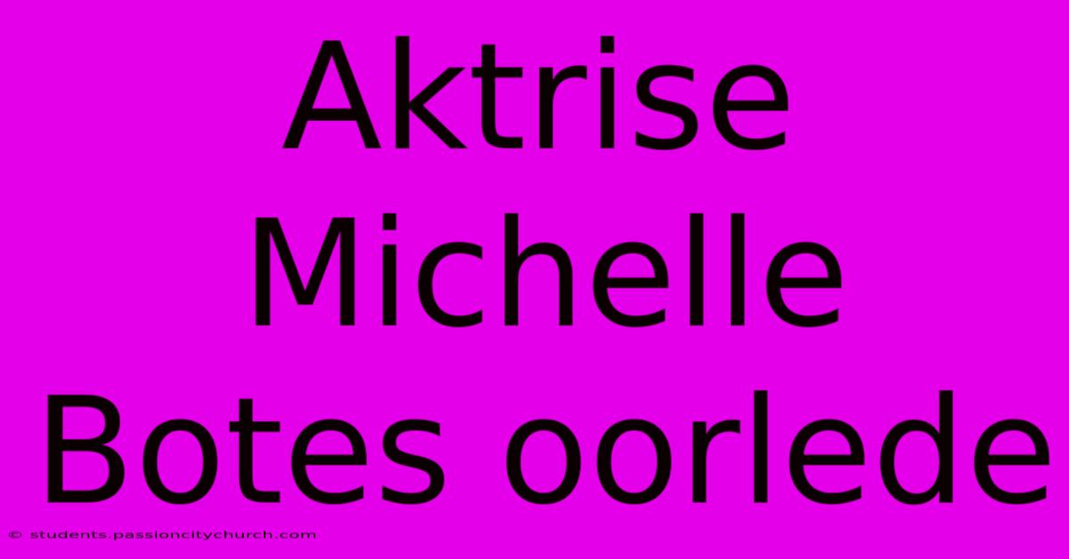 Aktrise Michelle Botes Oorlede