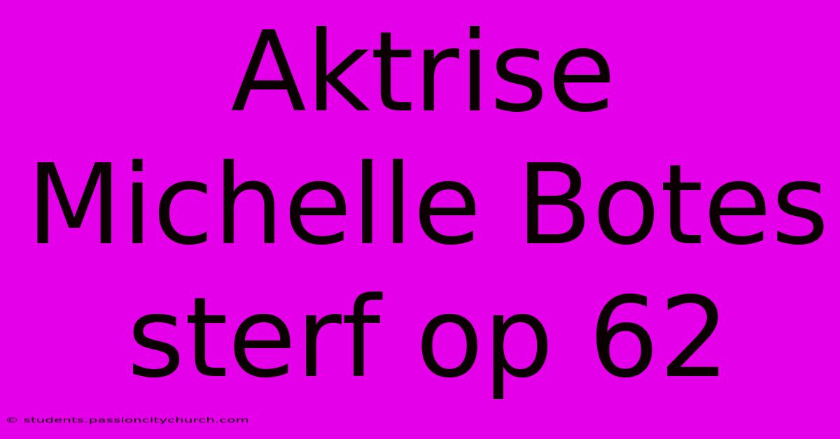 Aktrise Michelle Botes Sterf Op 62