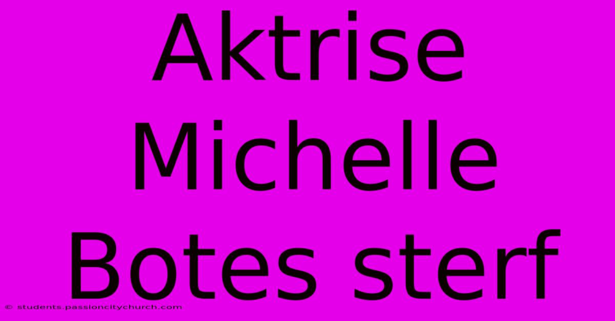 Aktrise Michelle Botes Sterf