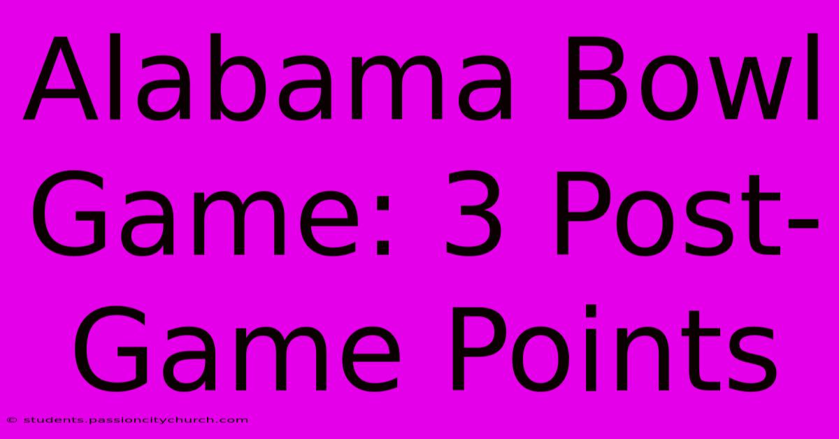 Alabama Bowl Game: 3 Post-Game Points