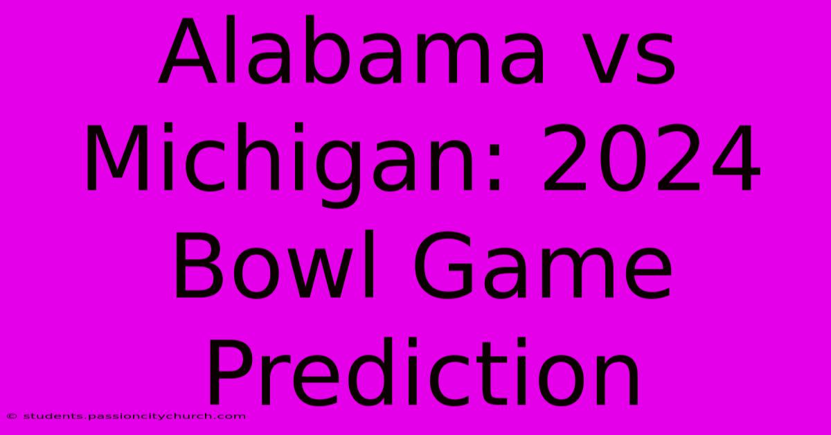 Alabama Vs Michigan: 2024 Bowl Game Prediction