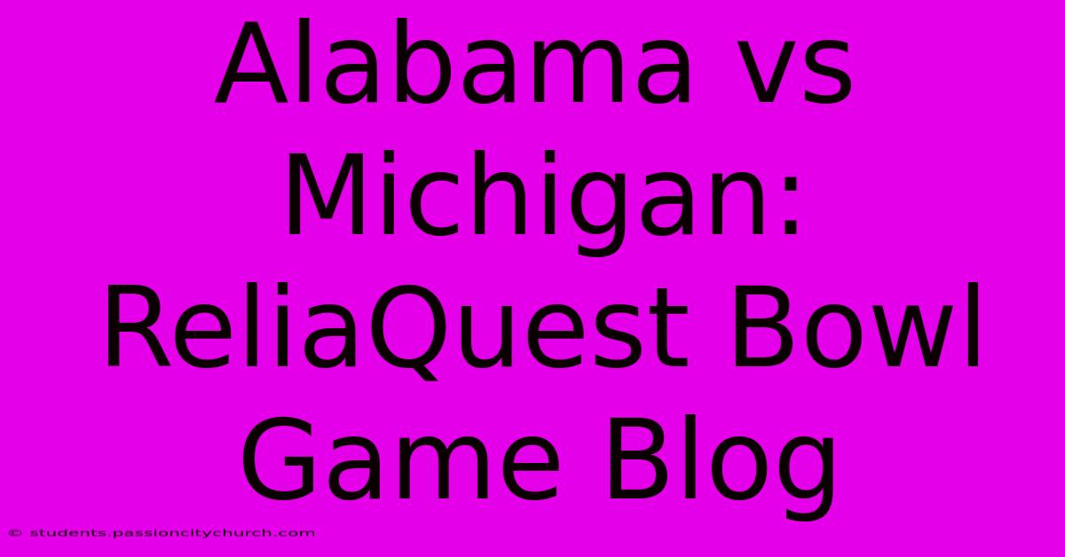 Alabama Vs Michigan: ReliaQuest Bowl Game Blog