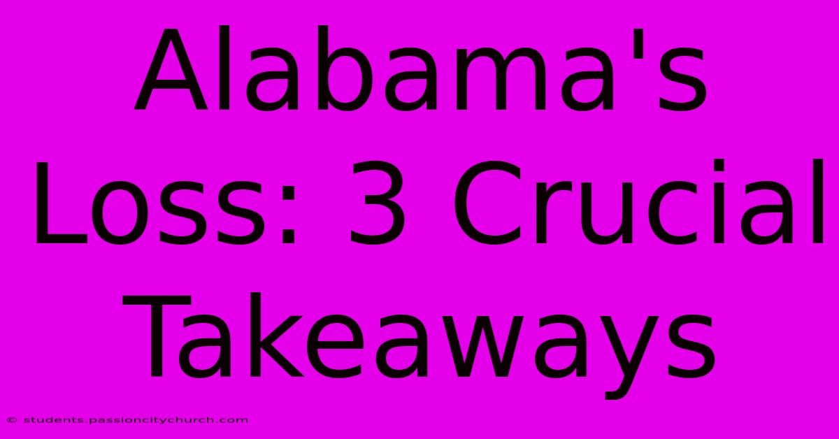 Alabama's Loss: 3 Crucial Takeaways