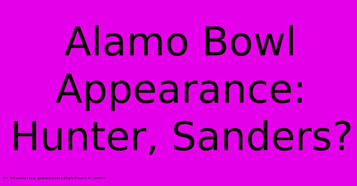 Alamo Bowl Appearance: Hunter, Sanders?