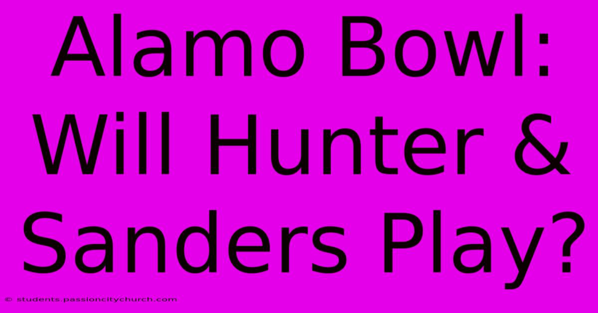 Alamo Bowl: Will Hunter & Sanders Play?