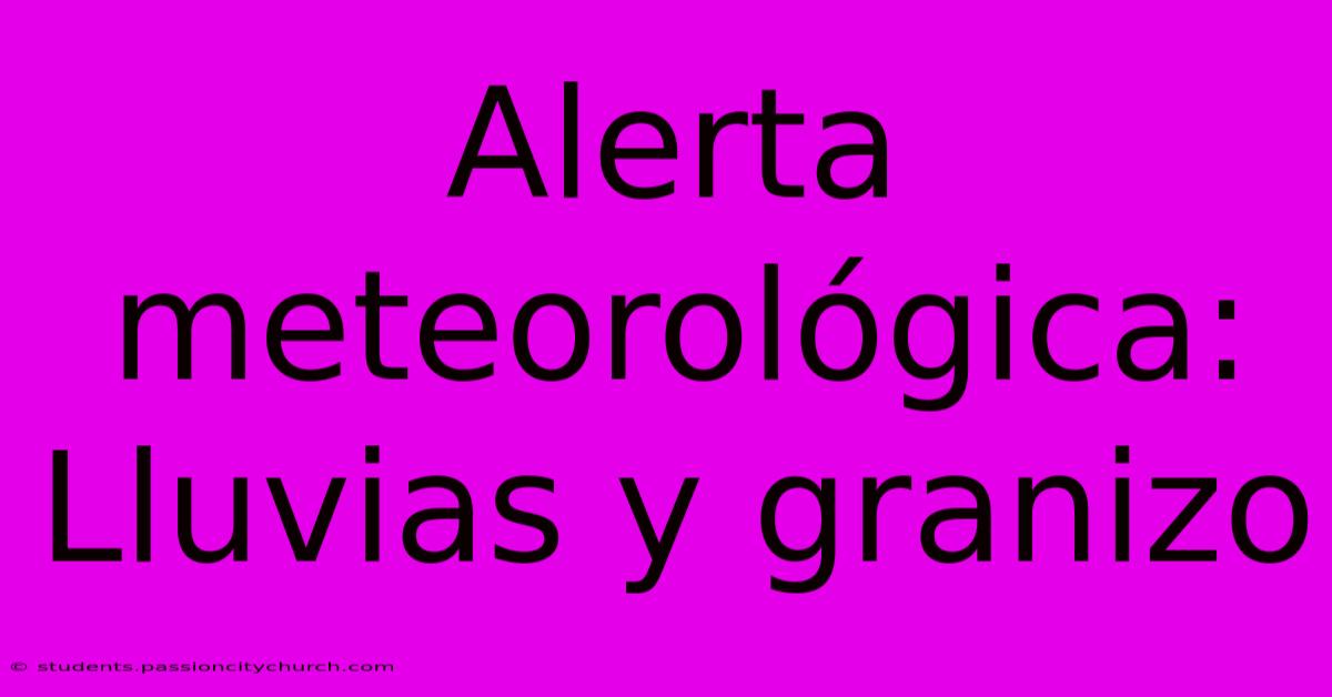 Alerta Meteorológica: Lluvias Y Granizo