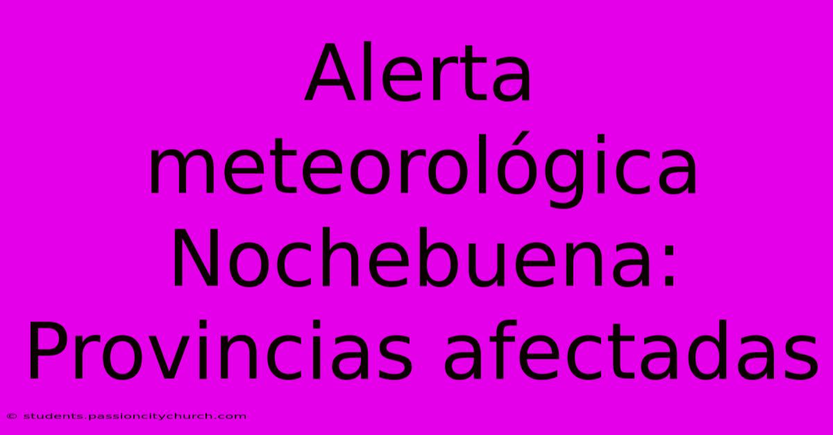 Alerta Meteorológica Nochebuena: Provincias Afectadas