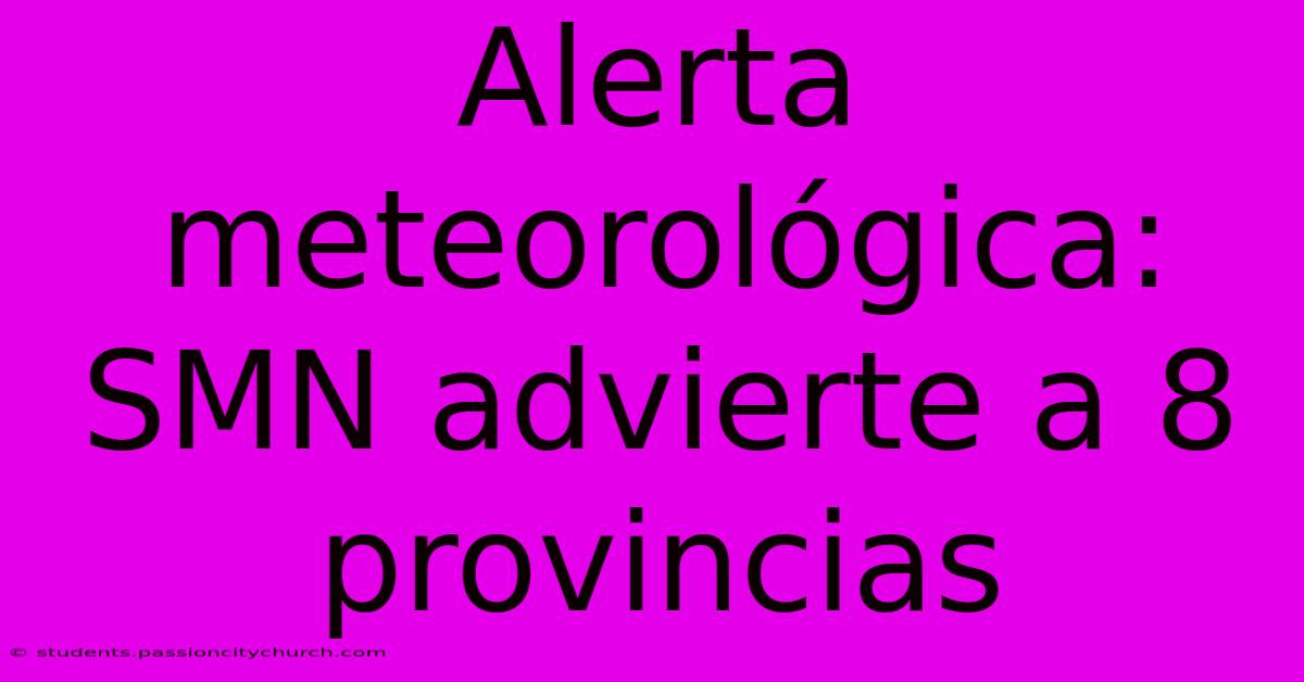 Alerta Meteorológica: SMN Advierte A 8 Provincias