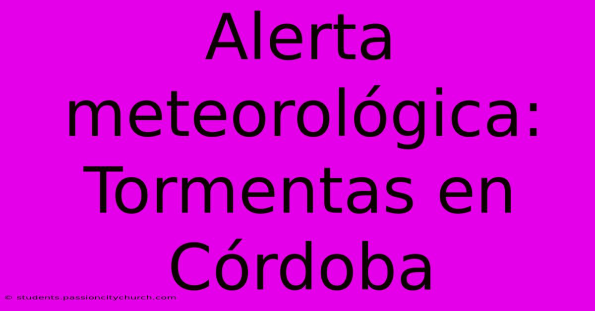 Alerta Meteorológica: Tormentas En Córdoba