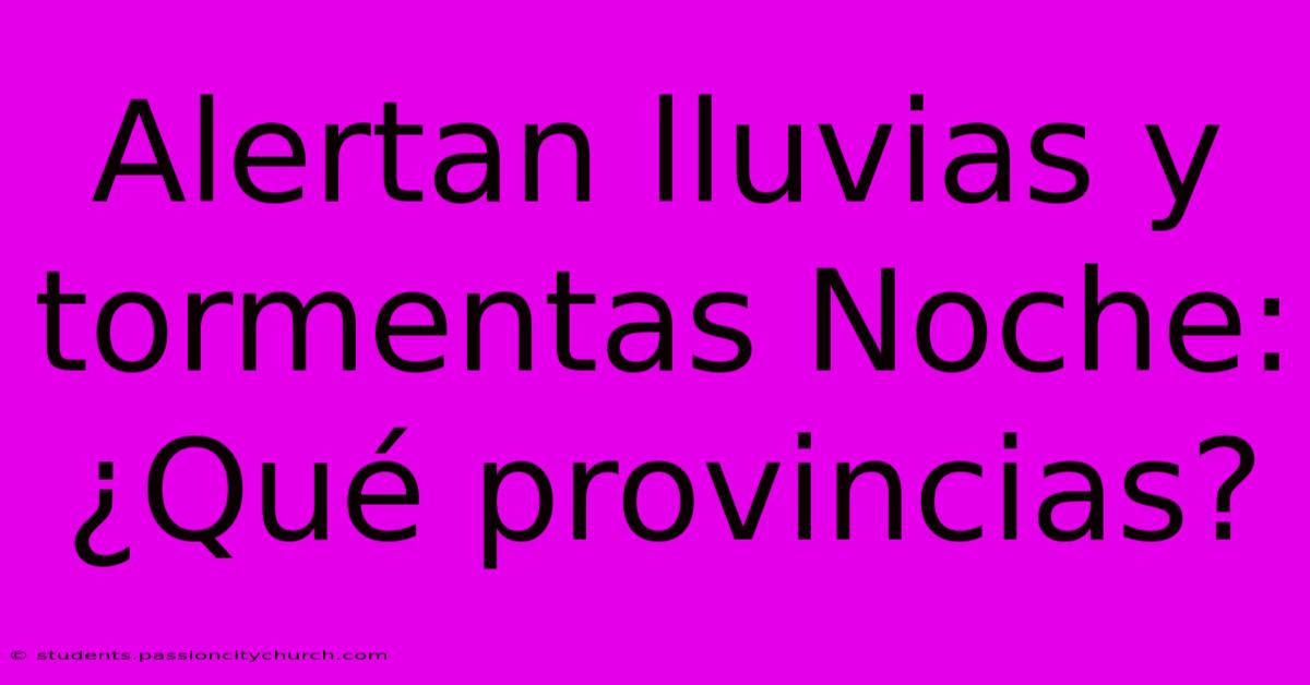 Alertan Lluvias Y Tormentas Noche: ¿Qué Provincias?