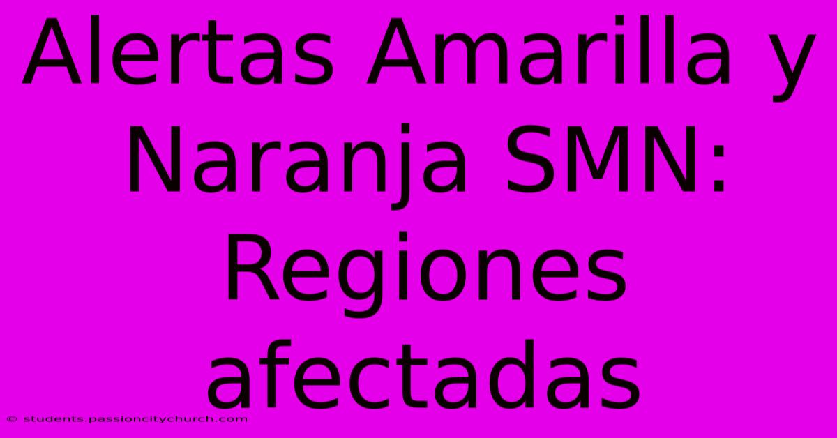 Alertas Amarilla Y Naranja SMN: Regiones Afectadas