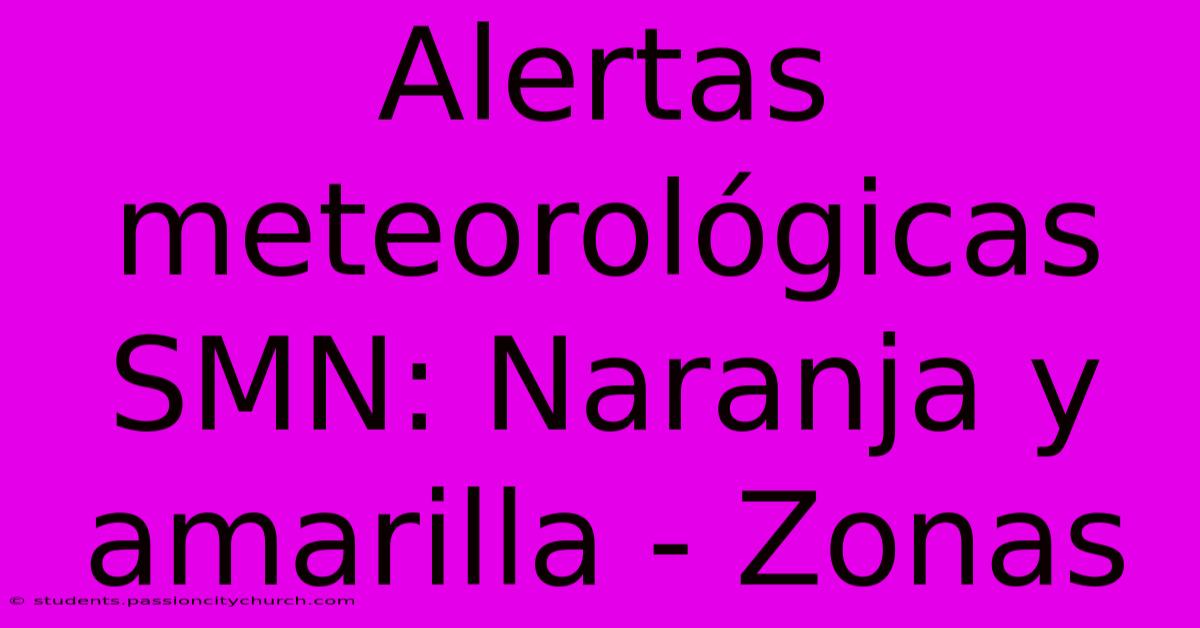 Alertas Meteorológicas SMN: Naranja Y Amarilla - Zonas