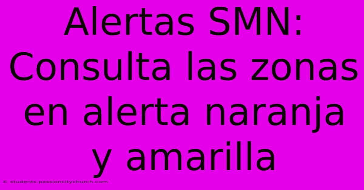 Alertas SMN: Consulta Las Zonas En Alerta Naranja Y Amarilla