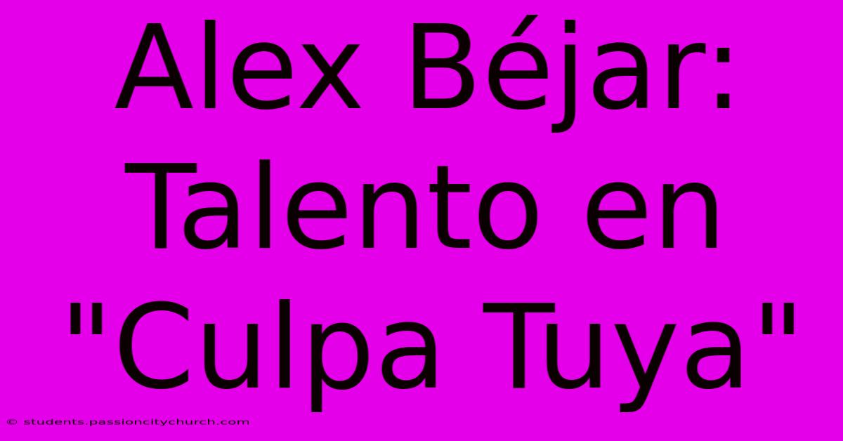 Alex Béjar: Talento En 