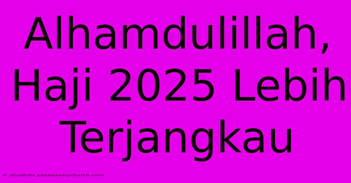 Alhamdulillah, Haji 2025 Lebih Terjangkau