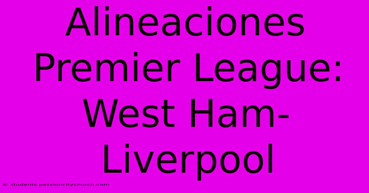 Alineaciones Premier League: West Ham-Liverpool