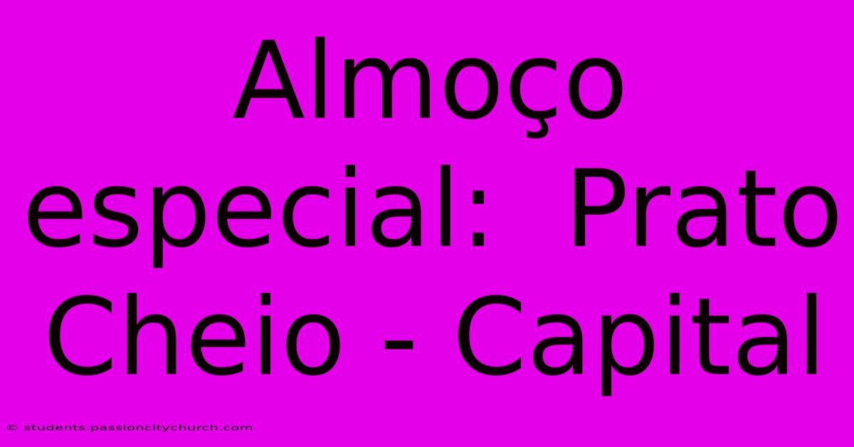 Almoço Especial:  Prato Cheio - Capital