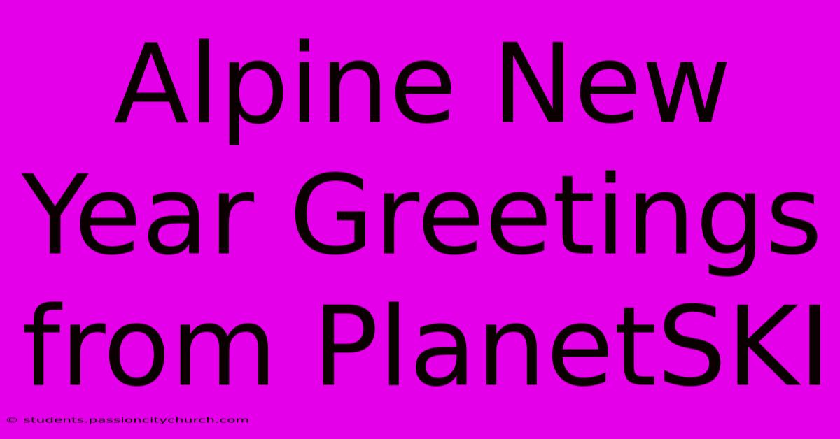 Alpine New Year Greetings From PlanetSKI