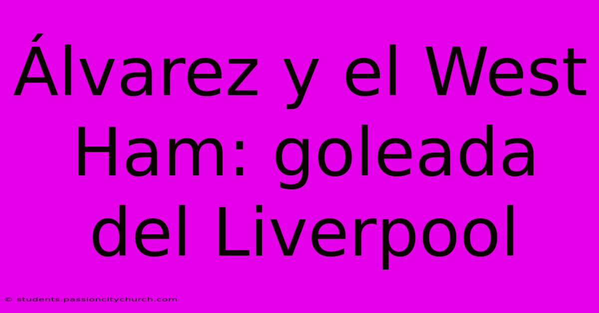 Álvarez Y El West Ham: Goleada Del Liverpool