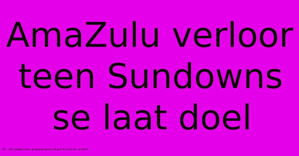 AmaZulu Verloor Teen Sundowns Se Laat Doel