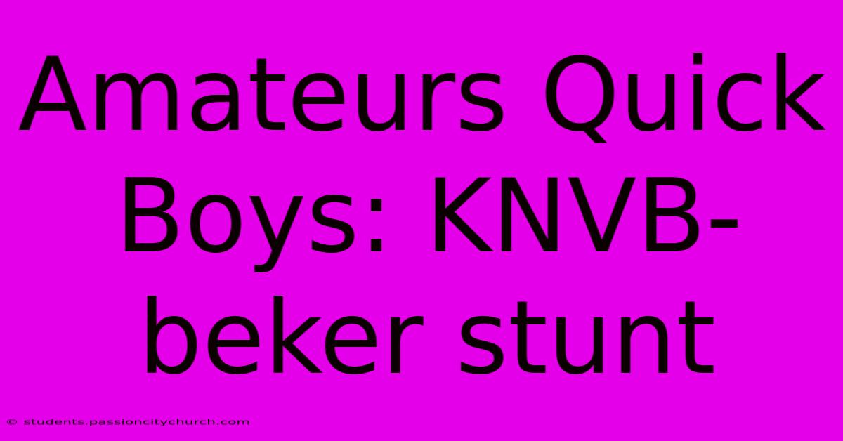 Amateurs Quick Boys: KNVB-beker Stunt