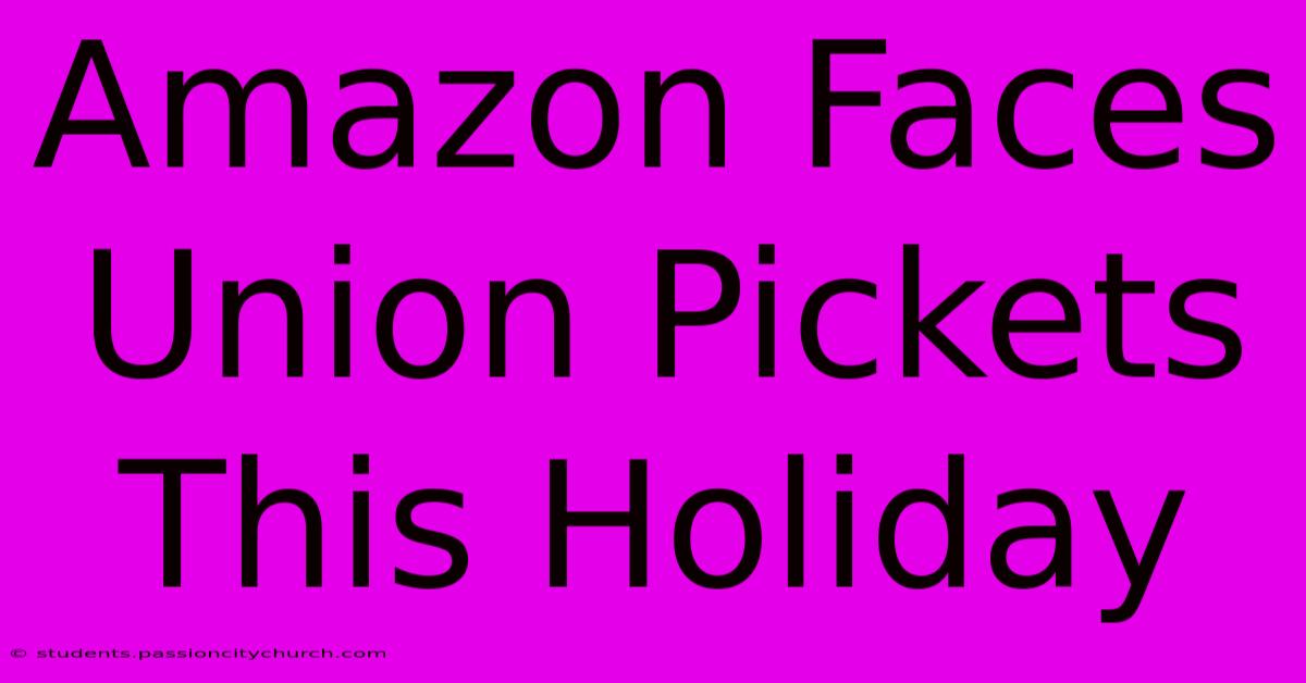 Amazon Faces Union Pickets This Holiday